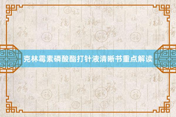 克林霉素磷酸酯打针液清晰书重点解读